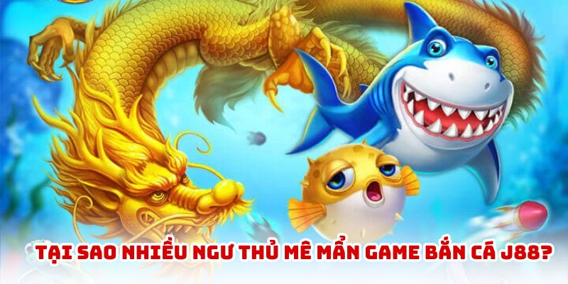 Thế mạnh hàng đầu chỉ có tại bắn cá J88