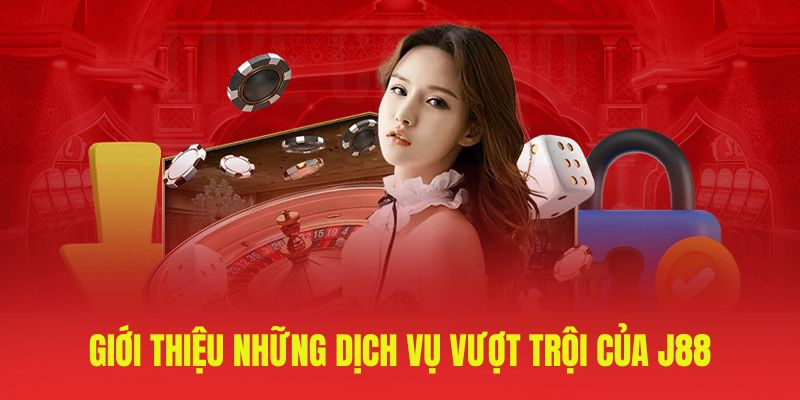 Giới thiệu những dịch vụ vượt trội của J88